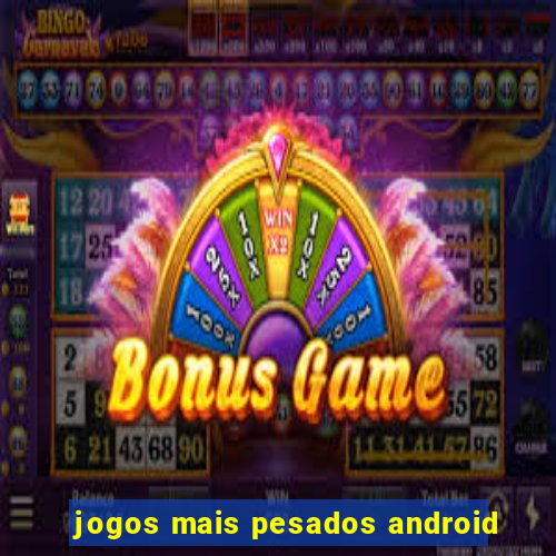 jogos mais pesados android